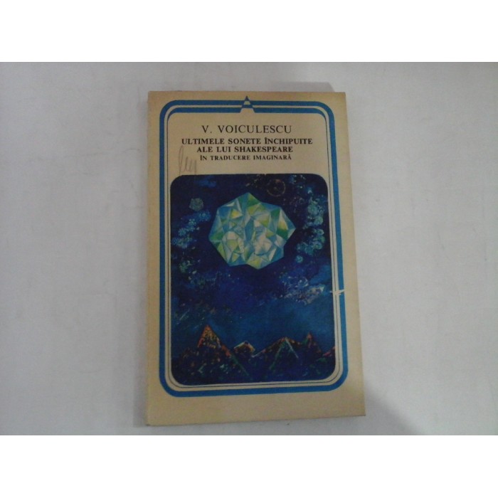 ULTIMELE SONETE INCHIPUITE ALE LUI SHAKESPEARE IN TRADUCERE IMAGINARA - V. VOICULESCU - Bucuresti, ed. Minerva, 1981 ULTIMELE SONETE INCHIPUITE ALE LUI SHAKESPEARE IN TRADUCERE IMAGINARA - V. VOICULESCU - Bucuresti, ed. Minerva, 1981